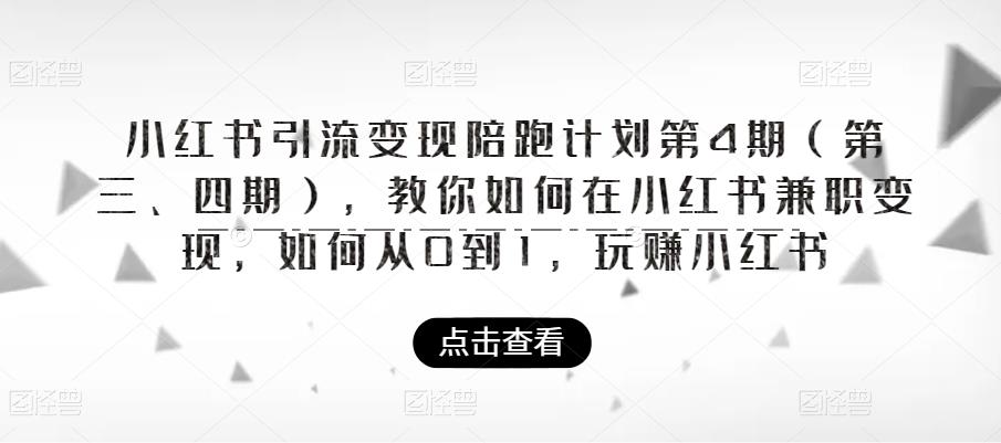 小红书引流变现陪跑计划|第4期（第三、四期），教你如何在小红书兼职变现，如何从0到1，玩赚小红书-小柒笔记