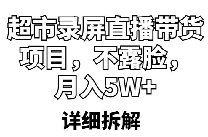 超市录屏直播带货项目，不露脸，月入5W+（详细拆解）-小柒笔记