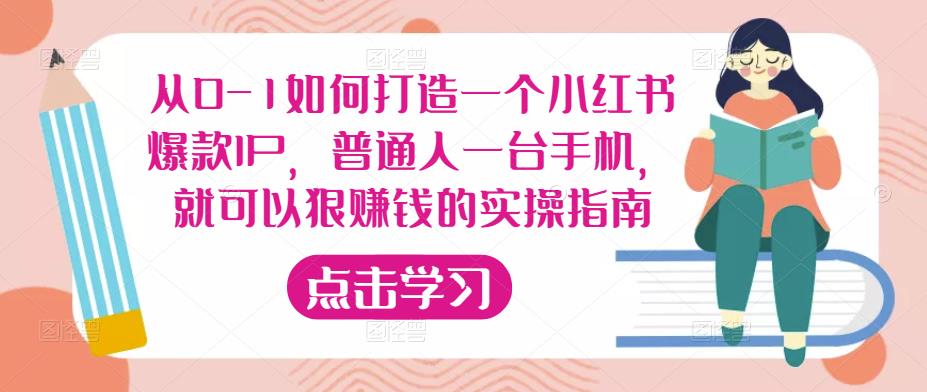 从0-1如何打造一个小红书爆款IP，普通人一台手机，就可以狠赚钱的实操指南-小柒笔记