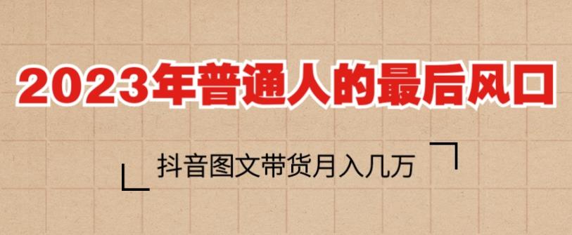 2023年普通人的最后风口，抖音图文带货月入几万，只需一部手机即可操作-小柒笔记