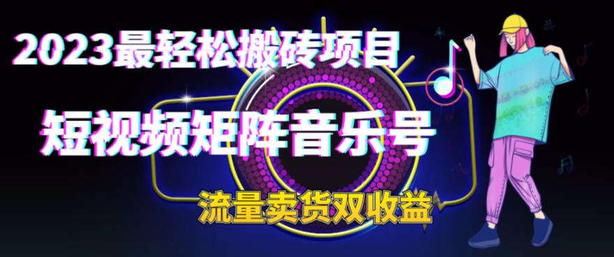 2023最轻松搬砖项目，短视频矩阵音乐号流量收益+卖货收益-小柒笔记