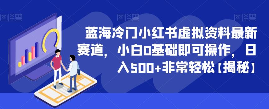 蓝海冷门小红书虚拟资料最新赛道，小白0基础即可操作，日入500+非常轻松【揭秘】-小柒笔记