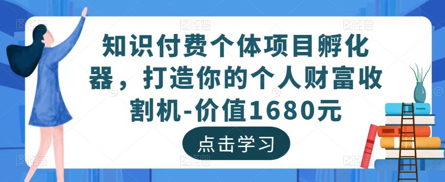 知识付费个体项目孵化器，打造你的个人财富收割机-价值1680元-小柒笔记