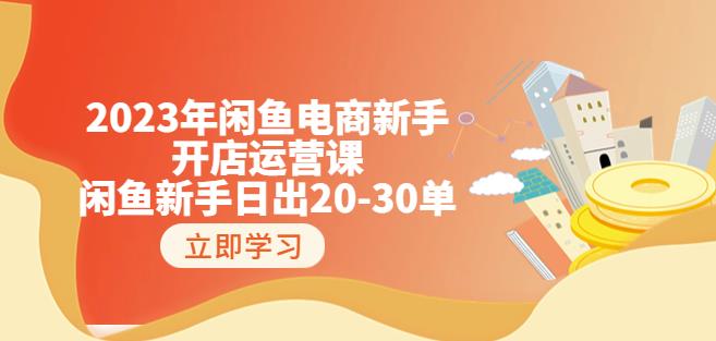 2023年闲鱼电商新手开店运营课：闲鱼新手日出20-30单（18节-实战干货）-小柒笔记