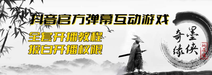 2023抖音最新最火爆弹幕互动游戏–墨侠奇缘【开播教程+起号教程+对接报白等】-小柒笔记