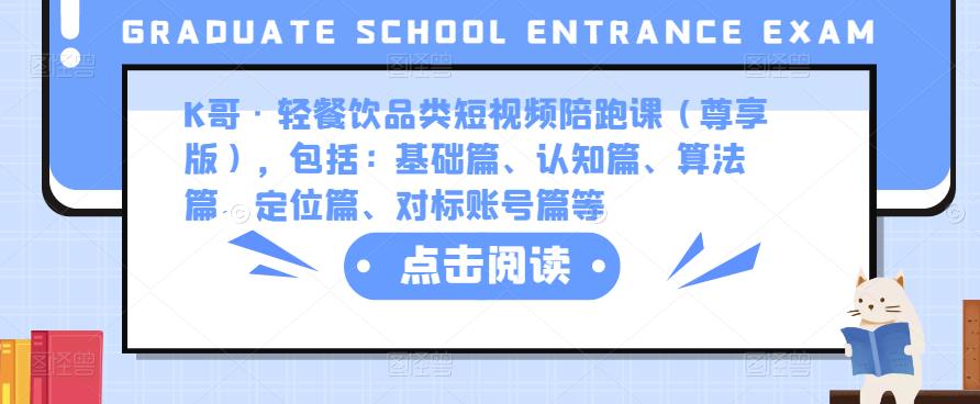 K哥·轻餐饮品类短视频陪跑课（尊享版），包括：基础篇、认知篇、算法篇、定位篇、对标账号篇等-小柒笔记