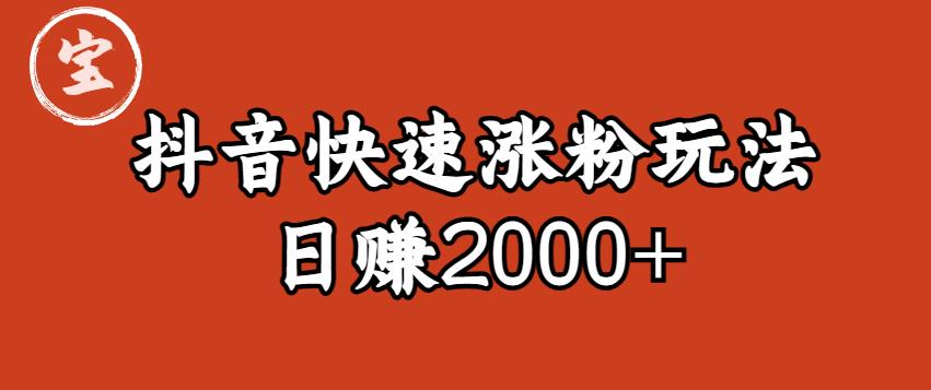 宝哥私藏·抖音快速起号涨粉玩法（4天涨粉1千）（日赚2000+）【揭秘】-小柒笔记