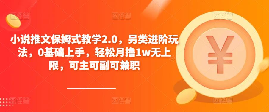 小说推文保姆式教学2.0，另类进阶玩法，0基础上手，轻松月撸1w无上限，可主可副可兼职-小柒笔记