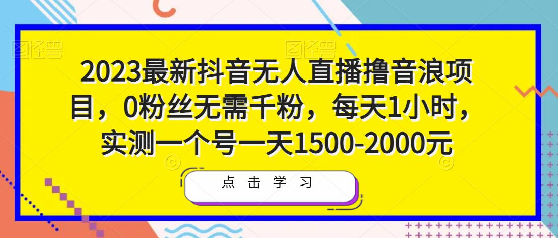 2023最新抖音无人直播撸音浪项目，0粉丝无需千粉，每天1小时，实测一个号一天1500-2000元-小柒笔记