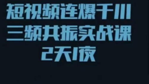 短视频连爆千川三频共振实战课，针对千川如何投放，视频如何打爆专门讲解-小柒笔记