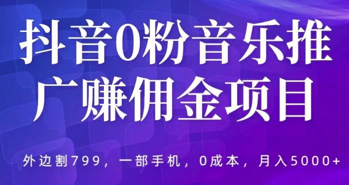 抖音0粉音乐推广赚佣金项目，外边割799，一部手机0成本就可操作，月入5000+-小柒笔记