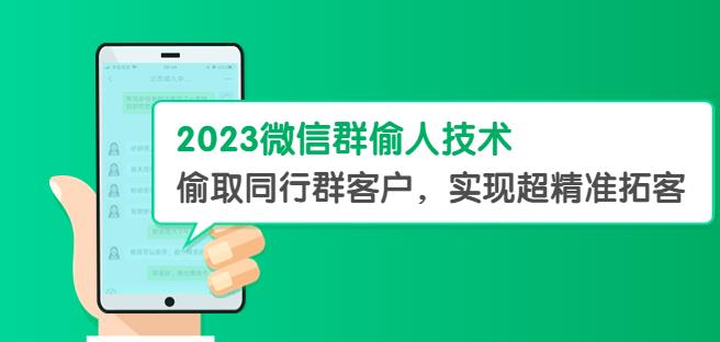 2023微信群偷人技术，偷取同行群客户，实现超精准拓客【教程+软件】【揭秘】-小柒笔记