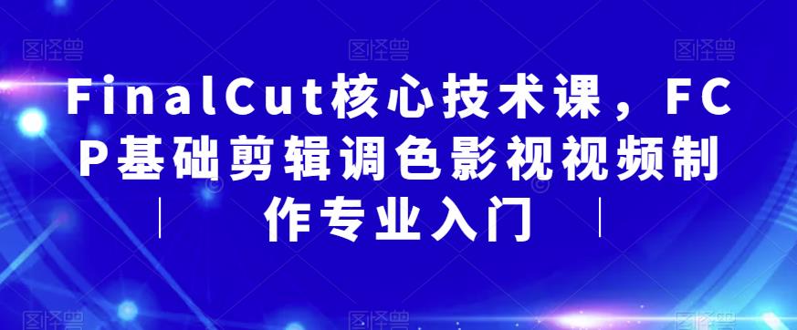 FinalCut核心技术课，FCP基础剪辑调色影视视频制作专业入门-小柒笔记