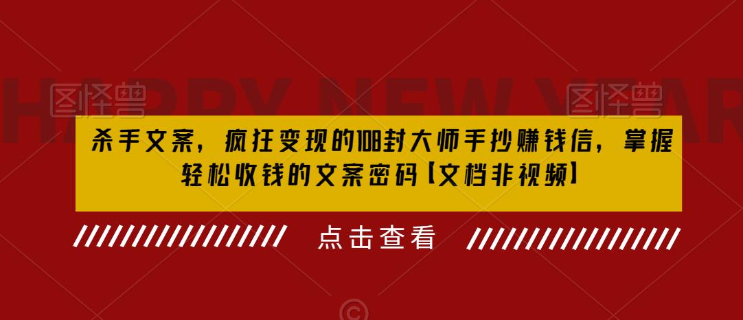 杀手文案，疯狂变现的108封大师手抄赚钱信，掌握轻松收钱的文案密码【文档非视频】-小柒笔记