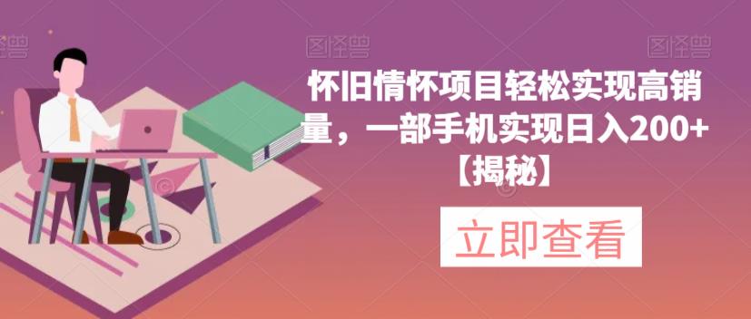 怀旧情怀项目轻松实现高销量，一部手机实现日入200+【揭秘】-小柒笔记