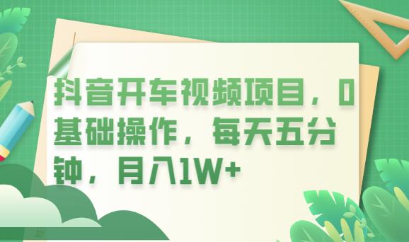 抖音开车视频项目，0基础操作，每天五分钟，月入1W+【揭秘】-小柒笔记