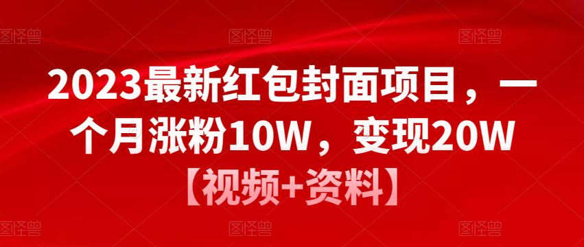 2023最新红包封面项目，一个月涨粉10W，变现20W【视频+资料】-小柒笔记