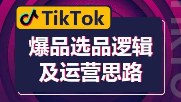 TikTok爆品选品逻辑及运营思路：解决网络环境快速入门TikTok-小柒笔记