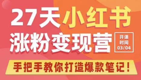 27天小红书涨粉变现营第6期，手把手教你打造爆款笔记（3月新课）-小柒笔记