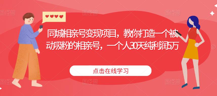 同城相亲号变现项目，教你打造一个被动吸粉的相亲号，一个人30天纯利润5万-小柒笔记