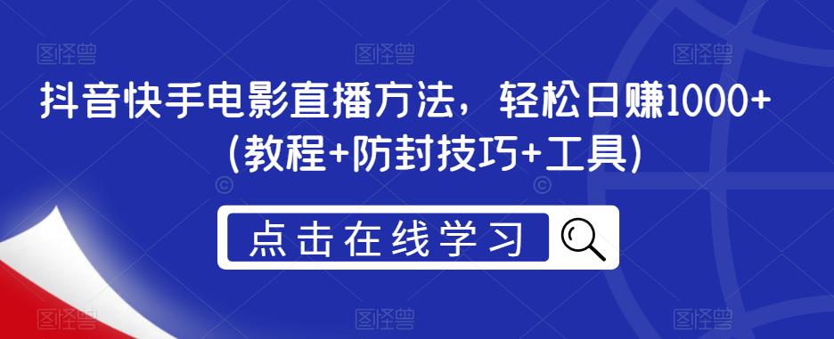 抖音快手电影直播方法，轻松日赚1000+（教程+防封技巧+工具）-小柒笔记