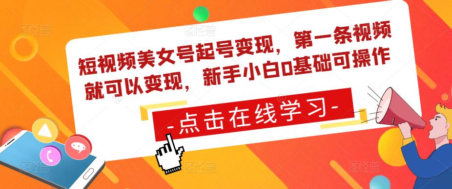 短视频美女号起号变现，第一条视频就可以变现，新手小白0基础可操作-小柒笔记