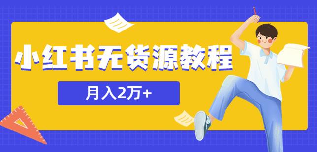 某网赚培训收费3900的小红书无货源教程，月入2万＋副业或者全职在家都可以-小柒笔记