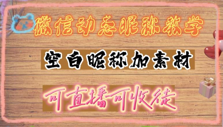 微信动态昵称设置方法，可抖音直播引流，日赚上百【详细视频教程+素材】-小柒笔记