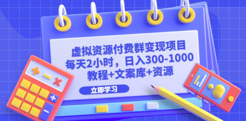 虚拟资源付费群变现项目：每天2小时，日入300-1000+（教程+文案库+资源）-小柒笔记