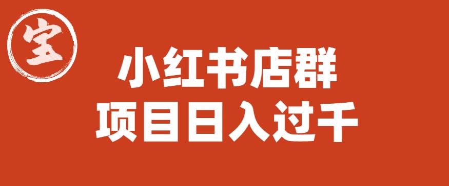 宝哥小红书店群项目，日入过千（图文教程）【揭秘】-小柒笔记