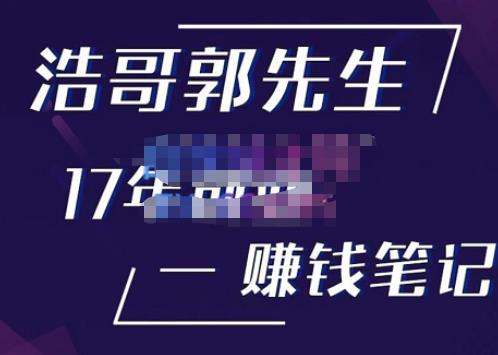 浩哥郭先生17年创业赚米笔记，打开你对很多东西的认知，让你知道原来赚钱或创业不单单是发力就行-小柒笔记