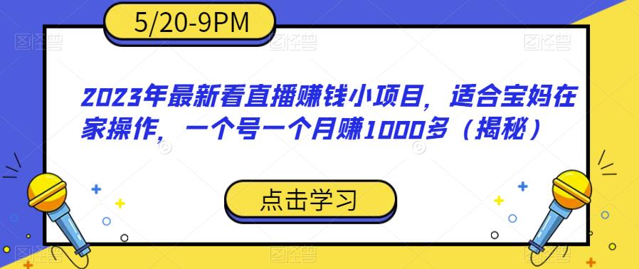 2023年最新看直播赚钱小项目，适合宝妈在家操作，一个号一个月赚1000多（揭秘）-小柒笔记