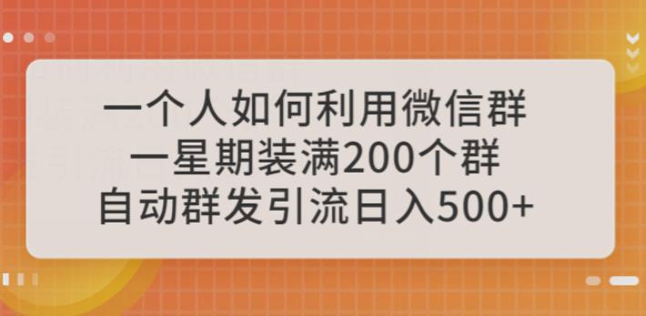 一个人如何利用微信群自动群发引流，一星期装满200个群，日入500+【揭秘】-小柒笔记