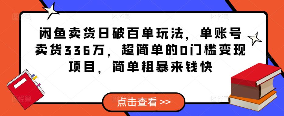 闲鱼卖货日破百单玩法，单账号卖货336万，超简单的0门槛变现项目，简单粗暴来钱快-小柒笔记