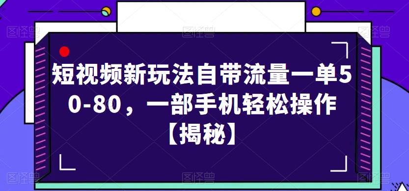 短视频新玩法自带流量一单50-80，一部手机轻松操作【揭秘】-小柒笔记