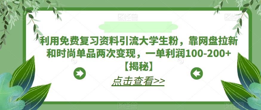 利用免费复习资料引流大学生粉，靠网盘拉新和时尚单品两次变现，一单利润100-200+【揭秘】-小柒笔记