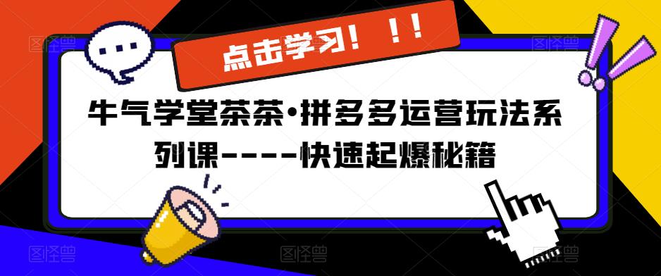 牛气学堂茶茶•拼多多运营玩法系列课—-快速起爆秘籍-小柒笔记