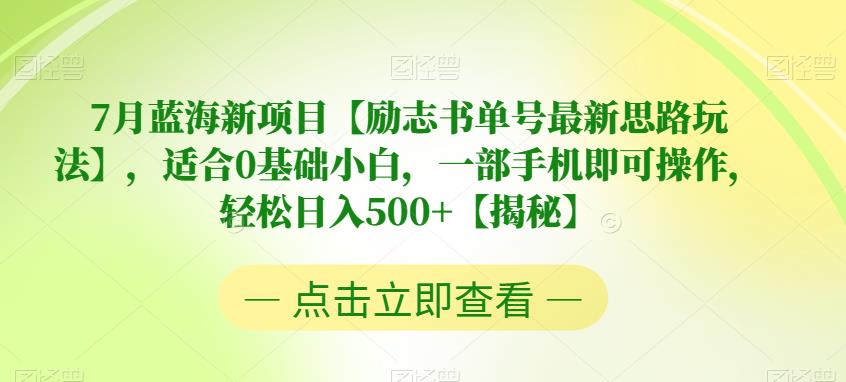 7月蓝海新项目【励志书单号最新思路玩法】，适合0基础小白，一部手机即可操作，轻松日入500+【揭秘】-小柒笔记