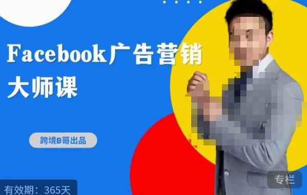 跨境b哥·2023Facebook广告营销大师课，挖掘广告商机，寻找精准客户-小柒笔记