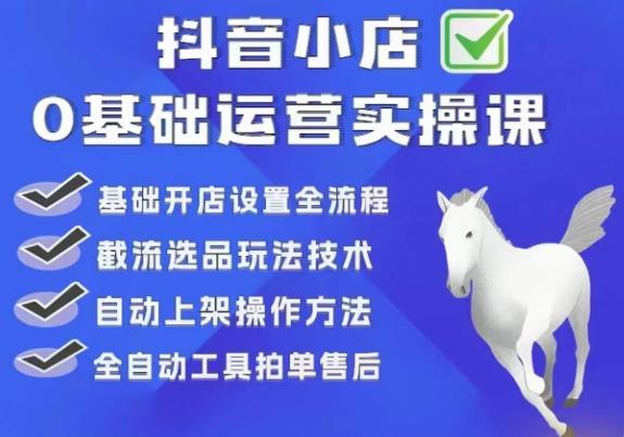 白马电商·0基础抖店运营实操课，基础开店设置全流程，截流选品玩法技术-小柒笔记