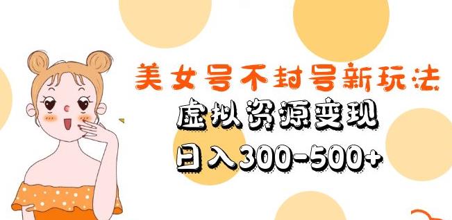 美女号不封号新玩法，虚拟资源变现，日入300-500+-小柒笔记