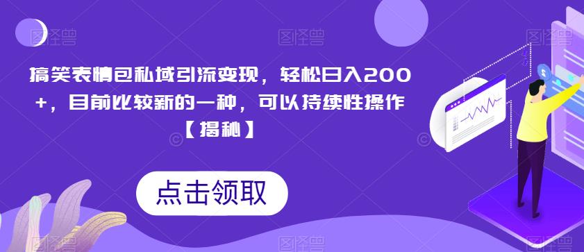 搞笑表情包私域引流变现，轻松日入200+，目前比较新的一种，可以持续性操作【揭秘】-小柒笔记