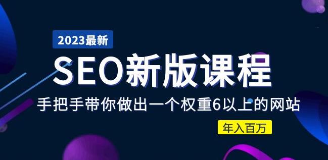 2023某大佬收费SEO新版课程：手把手带你做出一个权重6以上的网站，年入百万-小柒笔记