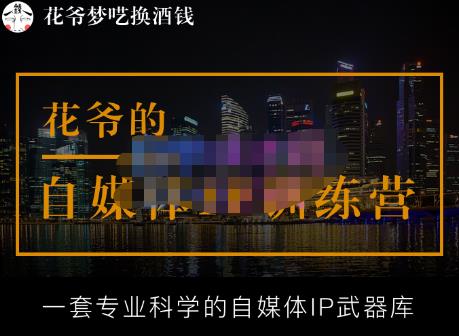 花爷的自媒体IP训练营【14期】,一套专业科学的自媒体IP武器库（更新2023年3月）-小柒笔记