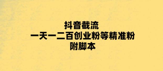 最新抖音截流玩法，一天轻松引流一二百创业精准粉，附脚本+玩法【揭秘】-小柒笔记