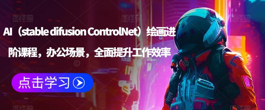 AI（stable difusion ControlNet）绘画进阶课程，办公场景，全面提升工作效率-小柒笔记