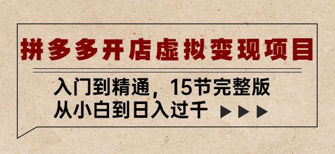 拼多多开店虚拟变现项目：入门到精通，从小白到日入过千（15节完整版）-小柒笔记