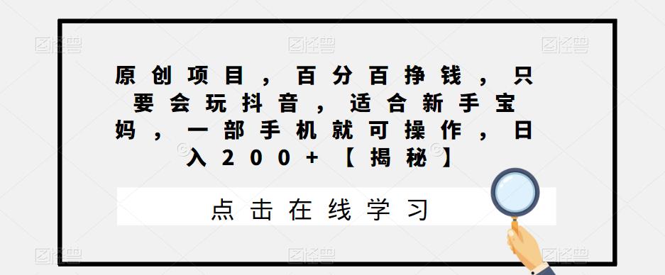 原创项目，百分百挣钱，只要会玩抖音，适合新手宝妈，一部手机就可操作，日入200+【揭秘】-小柒笔记