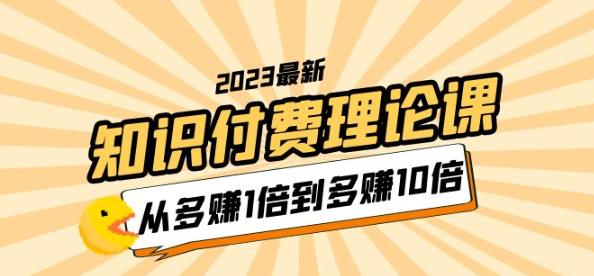 2023知识付费理论课，从多赚1倍到多赚10倍（10节视频课）-小柒笔记