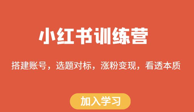 小红书训练营，搭建账号，选题对标，涨粉变现，看透本质-小柒笔记